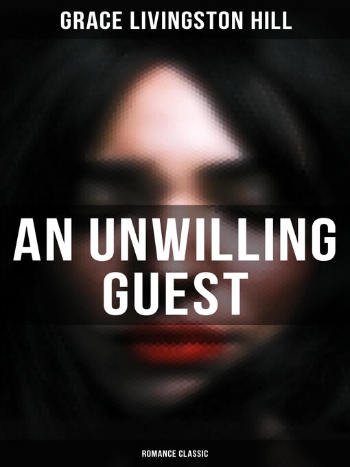 Title details for An Unwilling Guest (Romance Classic) by Grace Livingston Hill - Available